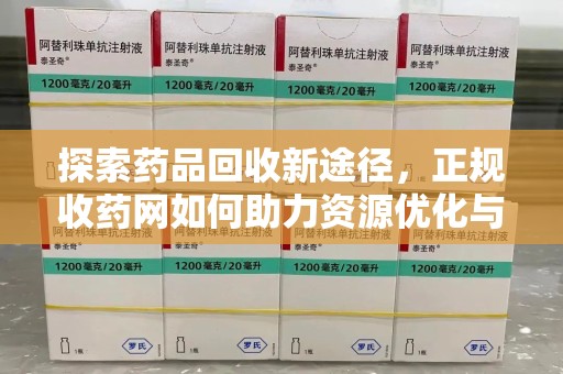 大连探索药品回收新途径，正规收药网如何助力资源优化与患者权益保障