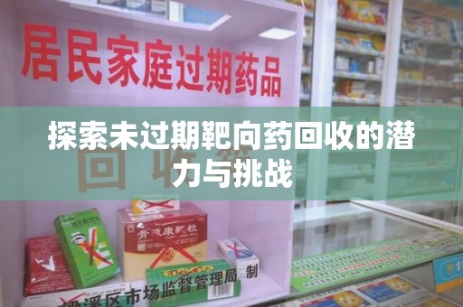 大连探索未过期靶向药回收的潜力与挑战