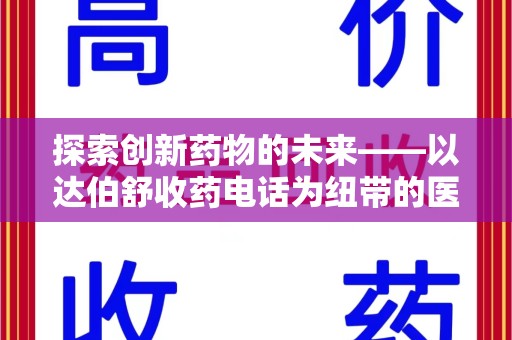 大连探索创新药物的未来——以达伯舒收药电话为纽带的医疗新纪元
