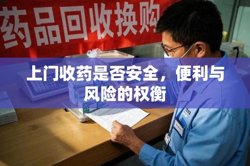 大连上门收药是否安全，便利与风险的权衡