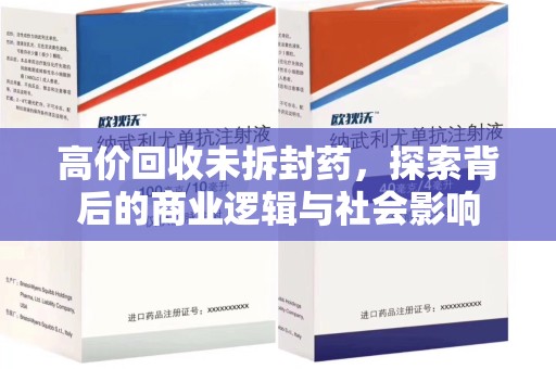 大连高价回收未拆封药，探索背后的商业逻辑与社会影响
