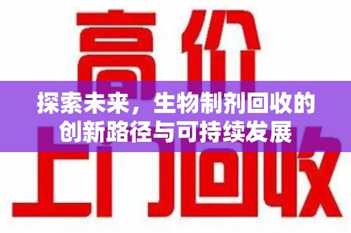 大连探索未来，生物制剂回收的创新路径与可持续发展