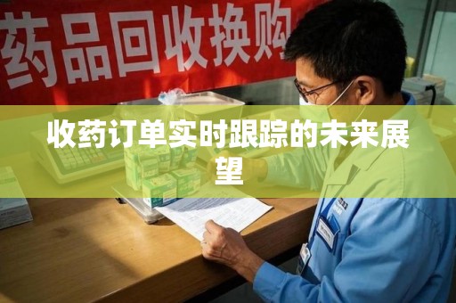 大连收药订单实时跟踪的未来展望