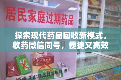 大连探索现代药品回收新模式，收药微信同号，便捷又高效