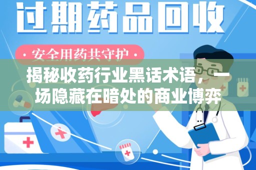 大连揭秘收药行业黑话术语，一场隐藏在暗处的商业博弈