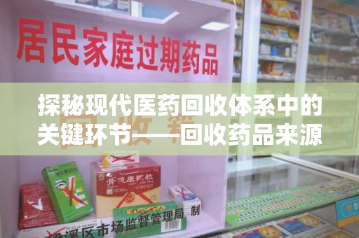 大连探秘现代医药回收体系中的关键环节——回收药品来源审核