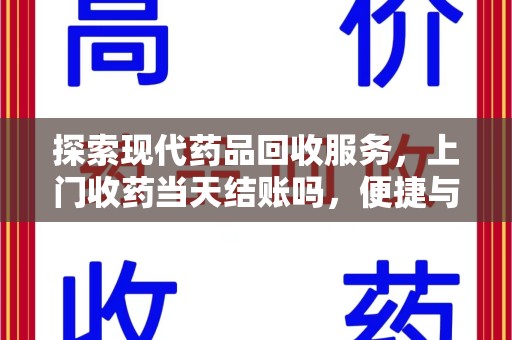 大连探索现代药品回收服务，上门收药当天结账吗，便捷与信任并存
