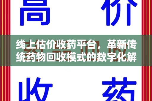 大连线上估价收药平台，革新传统药物回收模式的数字化解决方案
