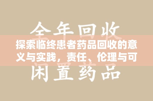 大连探索临终患者药品回收的意义与实践，责任、伦理与可持续发展