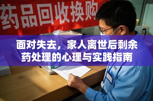 大连面对失去，家人离世后剩余药处理的心理与实践指南