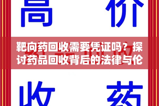 大连靶向药回收需要凭证吗？探讨药品回收背后的法律与伦理