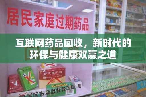 大连互联网药品回收，新时代的环保与健康双赢之道
