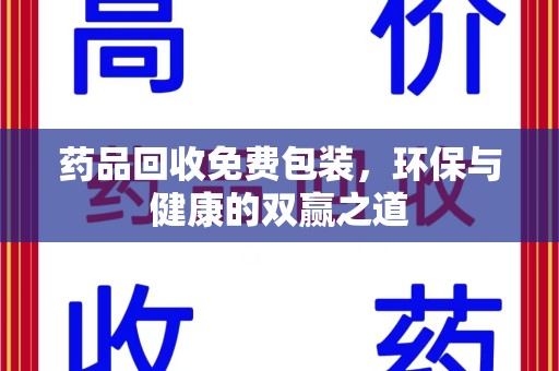 大连药品回收免费包装，环保与健康的双赢之道