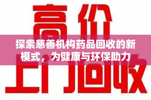 大连探索慈善机构药品回收的新模式，为健康与环保助力