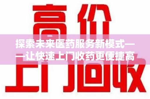 大连探索未来医药服务新模式——让快速上门收药更便捷高效
