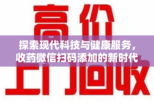 大连探索现代科技与健康服务，收药微信扫码添加的新时代选择