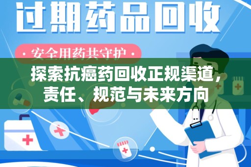 大连探索抗癌药回收正规渠道，责任、规范与未来方向