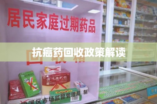 大连抗癌药回收政策解读
