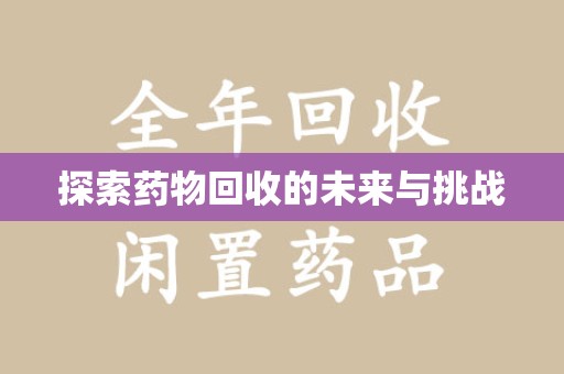 大连探索药物回收的未来与挑战