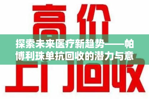 大连探索未来医疗新趋势——帕博利珠单抗回收的潜力与意义