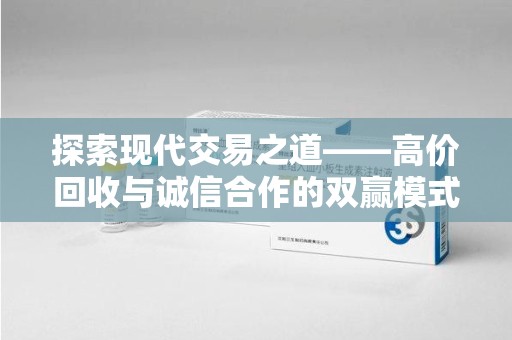 大连探索现代交易之道——高价回收与诚信合作的双赢模式