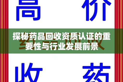 大连探秘药品回收资质认证的重要性与行业发展前景