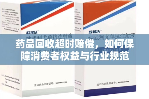 大连药品回收超时赔偿，如何保障消费者权益与行业规范