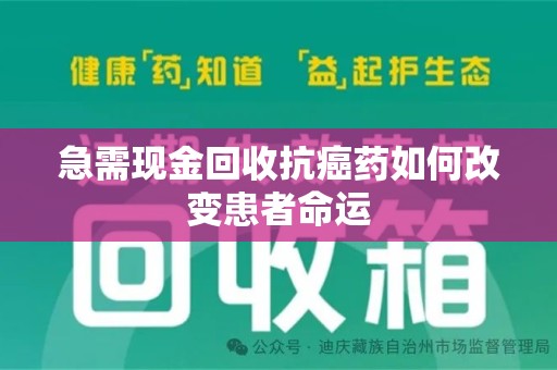 大连急需现金回收抗癌药如何改变患者命运
