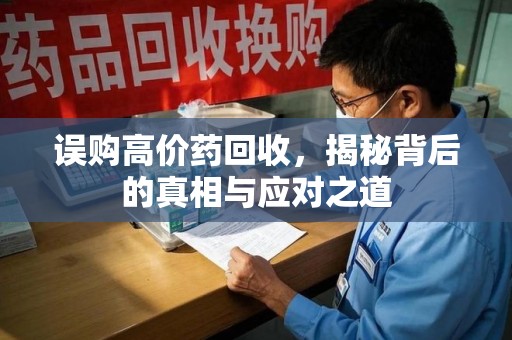大连误购高价药回收，揭秘背后的真相与应对之道
