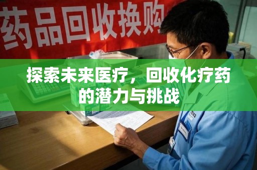 大连探索未来医疗，回收化疗药的潜力与挑战