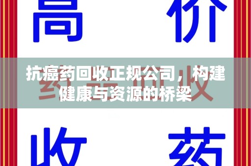 大连抗癌药回收正规公司，构建健康与资源的桥梁
