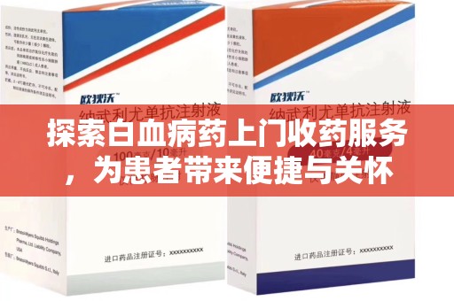 大连探索白血病药上门收药服务，为患者带来便捷与关怀