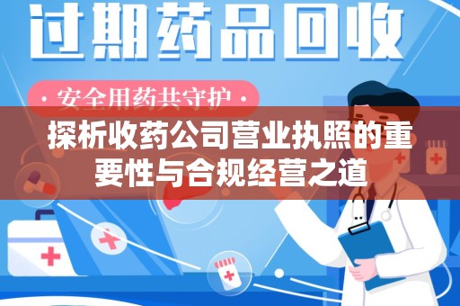 大连探析收药公司营业执照的重要性与合规经营之道