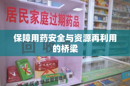 大连保障用药安全与资源再利用的桥梁