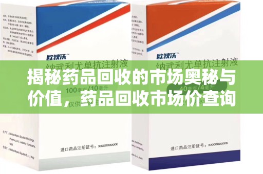 大连揭秘药品回收的市场奥秘与价值，药品回收市场价查询的新趋势