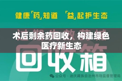 大连术后剩余药回收，构建绿色医疗新生态