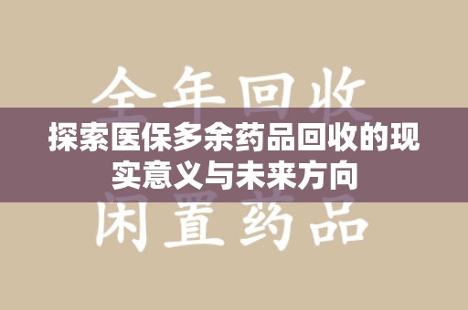 大连探索医保多余药品回收的现实意义与未来方向