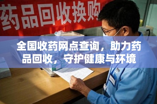 大连全国收药网点查询，助力药品回收，守护健康与环境