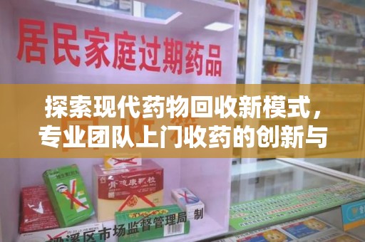 大连探索现代药物回收新模式，专业团队上门收药的创新与意义