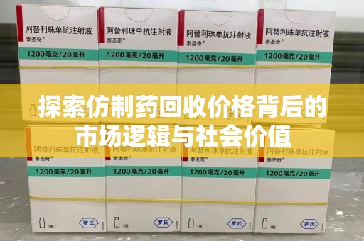 大连探索仿制药回收价格背后的市场逻辑与社会价值