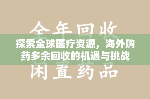大连探索全球医疗资源，海外购药多余回收的机遇与挑战