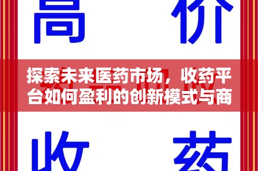 大连探索未来医药市场，收药平台如何盈利的创新模式与商业前景