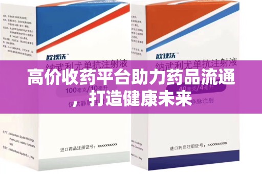 大连高价收药平台助力药品流通，打造健康未来