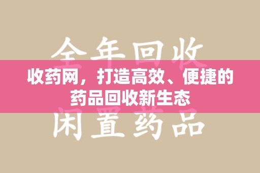 大连收药网，打造高效、便捷的药品回收新生态
