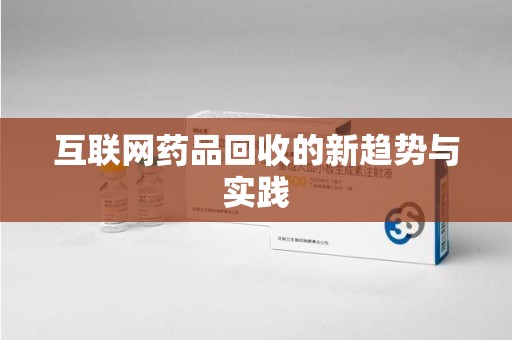 大连互联网药品回收的新趋势与实践