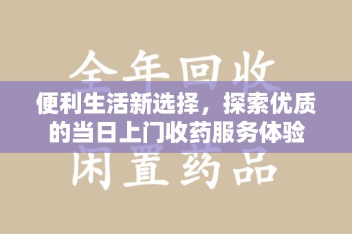 大连便利生活新选择，探索优质的当日上门收药服务体验