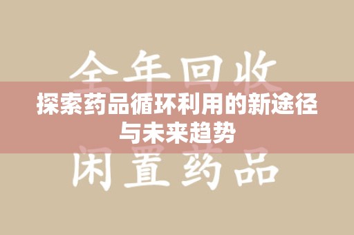 大连探索药品循环利用的新途径与未来趋势
