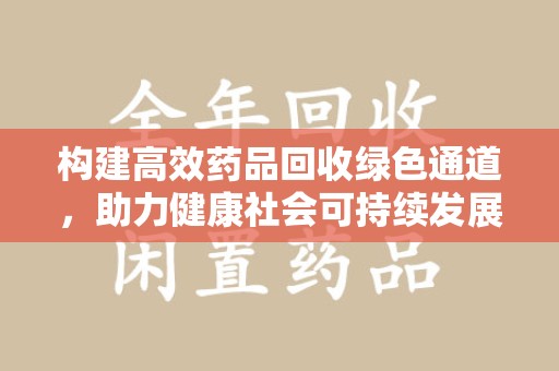 大连构建高效药品回收绿色通道，助力健康社会可持续发展