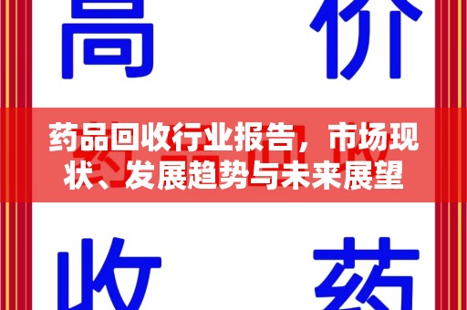 大连药品回收行业报告，市场现状、发展趋势与未来展望