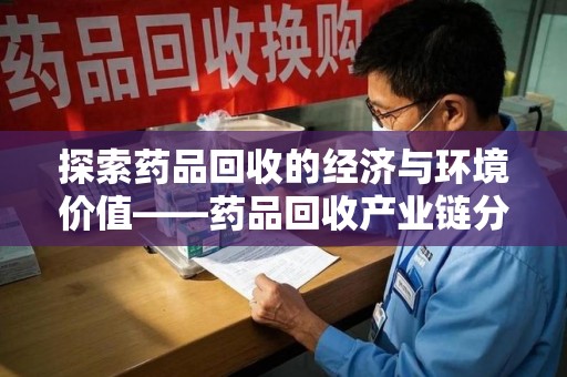 大连探索药品回收的经济与环境价值——药品回收产业链分析